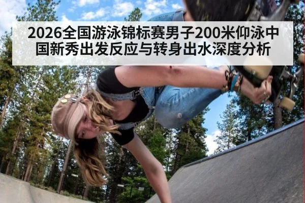 2026全国游泳锦标赛男子200米仰泳中国新秀出发反应与转身出水深度分析